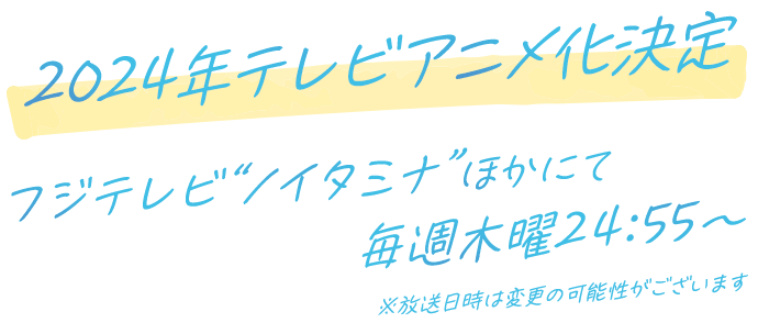 2024年テレビアニメ化決定 フジテレビ“ノイタミナ”ほかにて毎週木曜24:55～